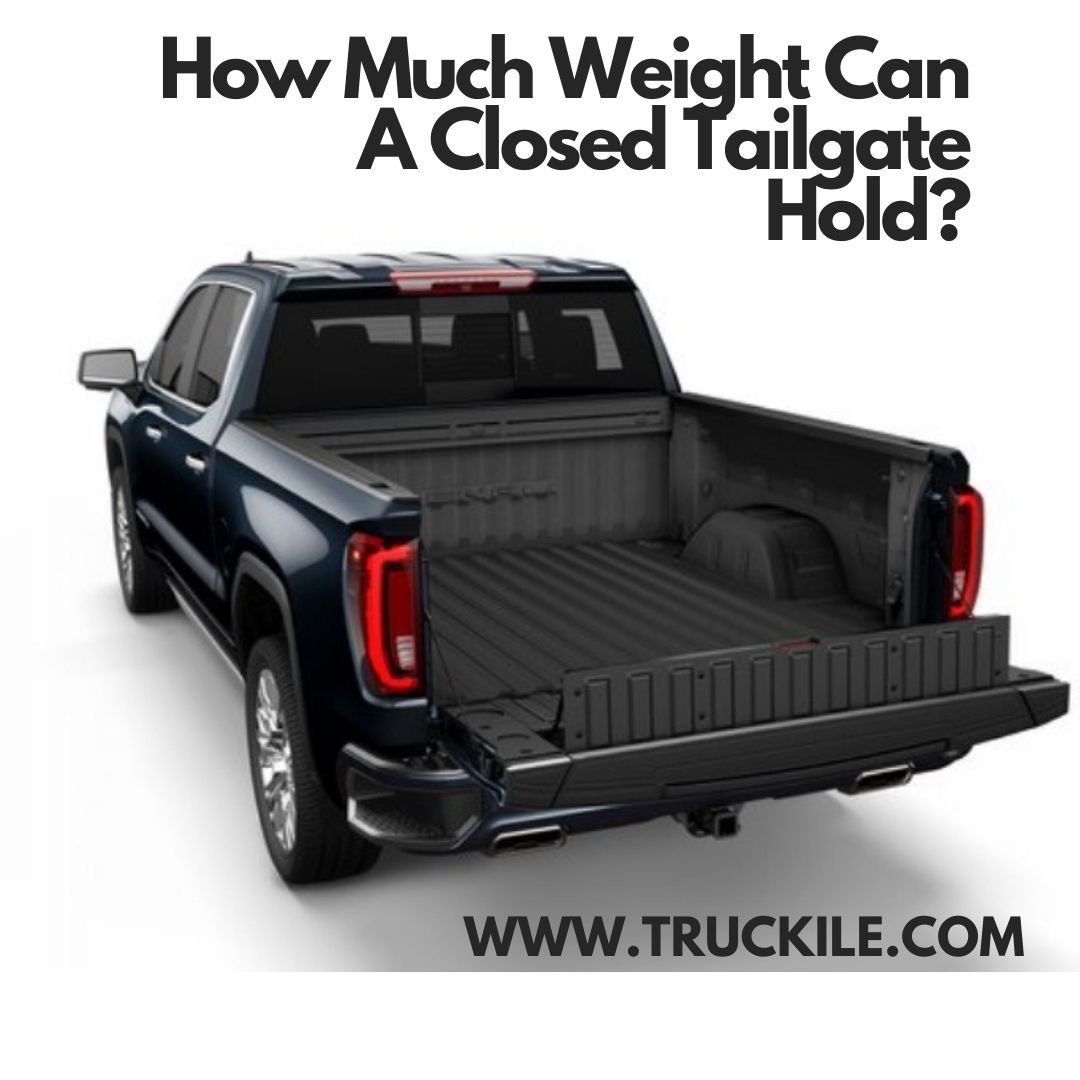 How Much Weight Can A Closed Tailgate Hold? Truckile