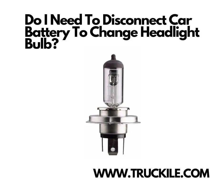 do-i-need-to-disconnect-car-battery-to-change-headlight-bulb-truckile