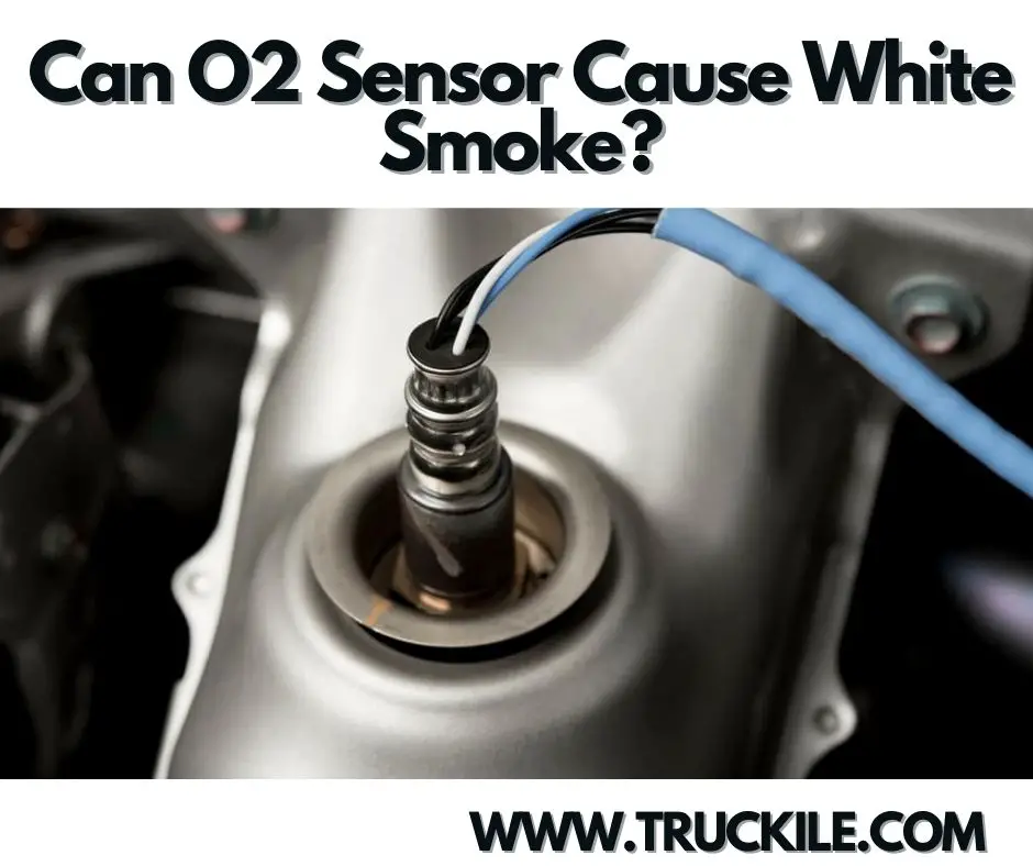 Can O2 Sensor Cause White Smoke? Truckile