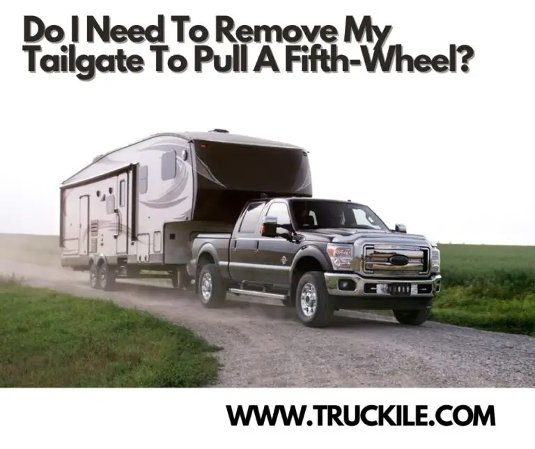 Do I Need To Remove My Tailgate To Pull A Fifth-Wheel?